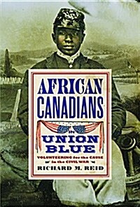 African Canadians in Union Blue : Volunteering for the Cause in the Civil War (Paperback)
