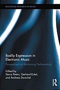 Bodily Expression in Electronic Music : Perspectives on Reclaiming Performativity (Hardcover)