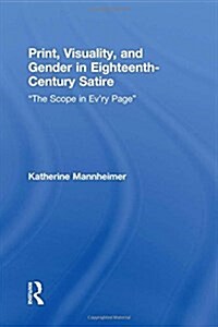 Print, Visuality, and Gender in Eighteenth-Century Satire : ?The Scope in Ev?ry Page? (Hardcover)