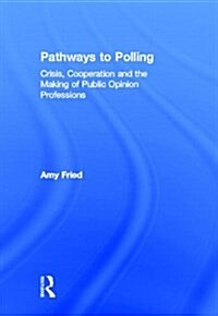 Pathways to Polling : Crisis, Cooperation and the Making of Public Opinion Professions (Hardcover)