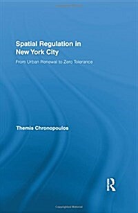 Spatial Regulation in New York City : From Urban Renewal to Zero Tolerance (Hardcover)