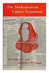 The Shakespearean Ciphers Examined : An analysis of cryptographic systems used as evidence that some author other than William Shakespeare wrote the p (Hardcover)