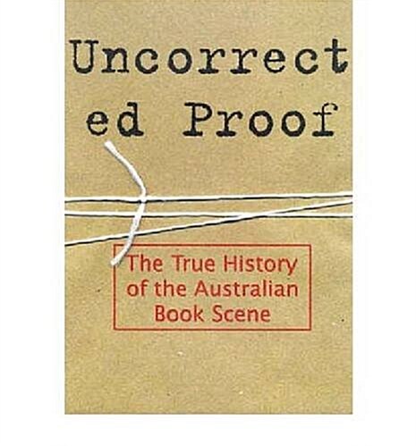 Uncorrected Proof : The True History of the Australian Book Scene (Paperback)