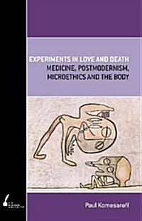 Experiments in Love and Death: Medicine, Postmodernism, Microethics and the Body (Paperback, Print on Demand)
