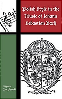 Polish Style in the Music of Johann Sebastian Bach (Hardcover)