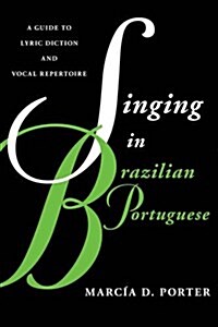 Singing in Brazilian Portuguese: A Guide to Lyric Diction and Vocal Repertoire (Paperback)