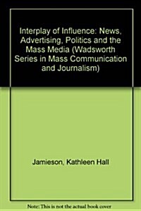 Interplay of Influence : News, Advertising, Politics and the Mass Media (Paperback, 4 Rev ed)