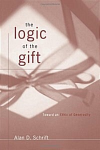 The Logic of the Gift : Toward an Ethic of Generosity (Hardcover)