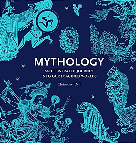 Mythology : An Illustrated Journey into Our Imagined Worlds (Paperback)