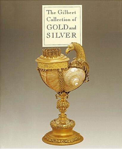 The Gilbert Collection of Gold and Silver : Los Angeles County Museum of Art (Hardcover)