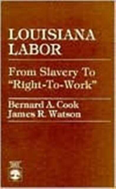 Louisiana Labor: From Slavery to right-To-Work (Paperback)