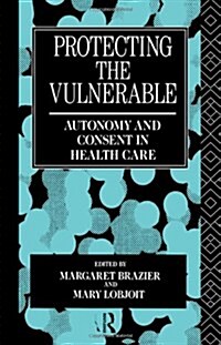 Protecting the Vulnerable : Autonomy and Consent in Health Care (Hardcover)