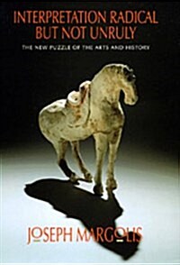 Interpretation Radical But Not Unruly: The New Puzzle of the Arts and History (Hardcover)