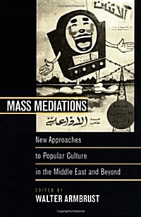 Mass Mediations: New Approaches to Popular Culture in the Middle East and Beyond (Paperback)