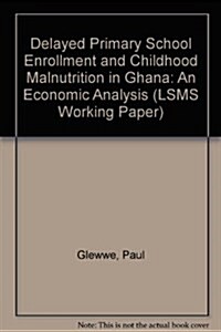 Delayed Primary School Enrollment and Childhood Malnutrition in Ghana (Paperback)