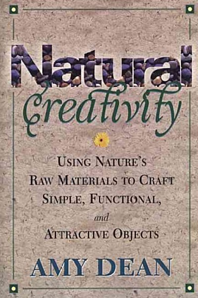 Natural Creativity: Exploring and Using Natures Raw Material to Craft Simple, Functional, and Attractive Objects (Paperback)