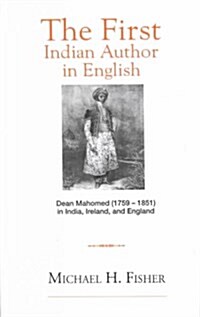 The First Indian Author in English: Dean Mahomed (1759-1851) in India, Ireland, and England (Hardcover)