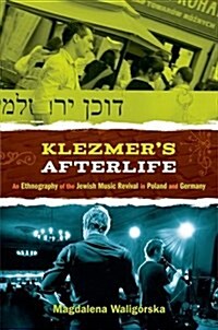 Klezmers Afterlife: An Ethnography of the Jewish Music Revival in Poland and Germany (Hardcover)