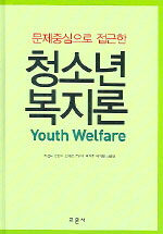(문제중심으로 접근한)청소년 복지론=Youth welfare