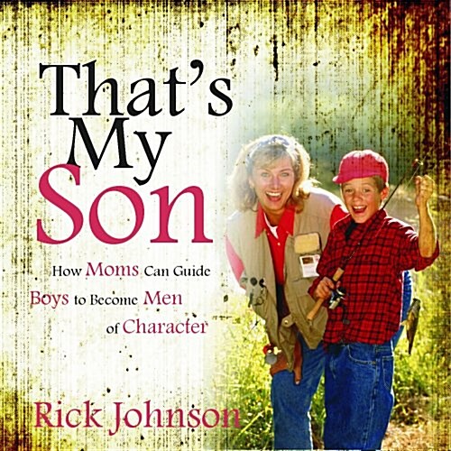 Thats My Son: How Moms Can Influence Boys to Become Men of Character (Audio CD)
