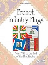 French Infantry Flags: From 1786 to the End of the First Empire (Hardcover)