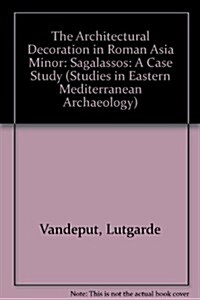 The Architectural Decoration in Roman Asia Minor: Sagalassos: A Case Study (Paperback)