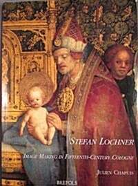 Stefan Lochner: Image Making in Fifteenth-Century Cologne (Hardcover)