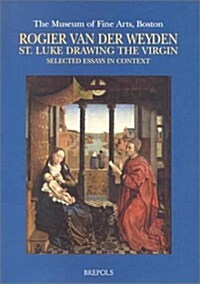 Rogier Van Der Weyden. St. Luke Drawing the Virgin. Selected Essays in Context (Paperback)