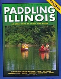 Paddling Illinois: 64 Great Trips by Canoe and Kayak (Paperback, 2007, Revised)