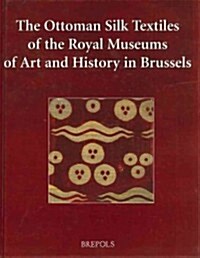 The Ottoman Silk Textiles of the Royal Museum of Art and History in Brussels (Hardcover)