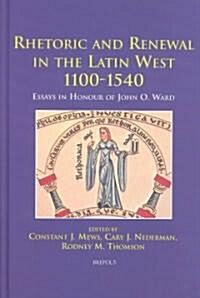 Rhetoric and Renewal in the Latin West 1100-1540: Essays in Honour of John O. Ward (Hardcover)