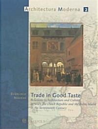 Trade in Good Taste: Relations in Architecture and Culture Between the Dutch Republic and the Baltic World in the Seventeenth Century (Paperback)