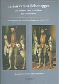 Tizian Versus Seisenegger: Die Portraits Karls V. Mit Hund. Ein Holbeinstreit (Paperback)