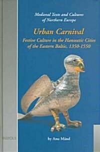 Urban Carnival: Festive Culture in the Hanseatic Cities of the Eastern Baltic, 1350-1550 (Hardcover)