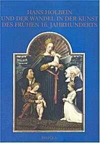 Hans Holbein Und Der Wandel in Der Kunst Des Fruehen 16.jahrhunderts (Paperback)