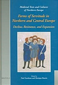 Forms of Servitude in Northern and Central Europe: Decline, Resistance, and Expansion (Hardcover)