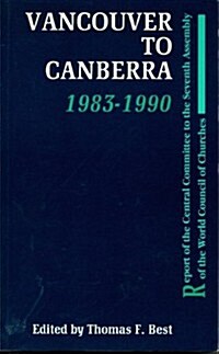 Vancouver to Canberra 1983-1990: Report of the Central Committee to the Seventh Assembly of the Wcc (Paperback)