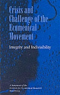 Crisis and Challenge of the Ecumenical Movement: Integrity and Indivisibility: A Statement of the Institute for Ecumenical Research Strasbourg (Paperback)