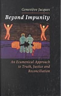 Beyond Impunity: An Ecumenical Approach to Truth, Justice and Reconciliation (Paperback)