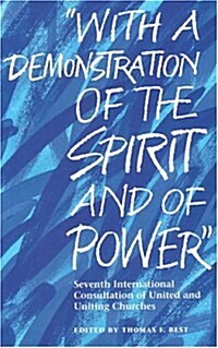 With a Demonstration of the Spirit and of Power: Seventh International Consultation of United and Uniting Churches (Paperback)