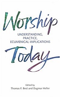 Worship Today: Understanding, Practice, Ecumenical Implications (Paperback)