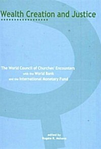 Wealth Creation and Justice: The World Council of Churches Encounters with the World Bank and the International Monetary Fund (Paperback)