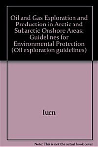 Oil and Gas Exploration and Production in Arctic and Subarctic Onshore Regions: Guidelines for Environmental Protection (Paperback)
