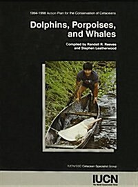 Dolphins, Porpoises, and Whales: 1994-1998 Action Plan for the Conservation of Cetaceans (Paperback)