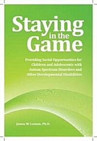Staying in the Game: Providing Social Opportunities for Children and Adolescents with Autism Spectrum Disorders and Other Developmental Dis (Paperback)