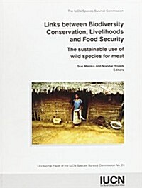 Links Between Biodiversity Conservation, Livelihoods and Food Security: The Sustainable Use of Wild Species for Meat (Paperback)