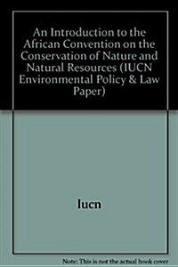 An Introduction to the African Convention on the Conservation of Nature and Natural Resources, 56: Iucn Enivornmental Policy and Law Paper (Paperback)