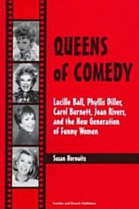 Queens of Comedy : Lucille Ball, Phyllis Diller, Carol Burnett, Joan Rivers, and the New Generation of Funny Women (Paperback)