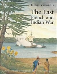 The Last French and Indian War: An Inquiry Into a Safe-Conduct Issued in 1760 That Acquired the Value of a Treaty in 1990                              (Hardcover)