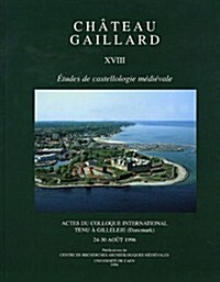 Chateau Gaillard. Etudes de Castellogie Medievale 18: Colloque de Gilleleje (Hardcover)